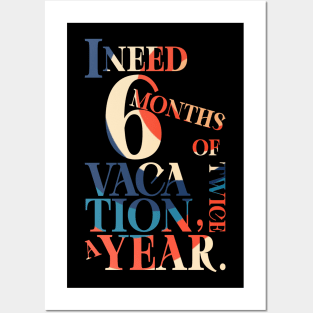 I need six months of vacation Posters and Art